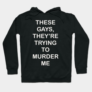 These Gays They’re Trying To Murder Me - LGBTQ gay Pride Hoodie